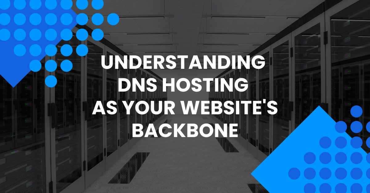 Understanding DNS Hosting as Your Website’s Backbone